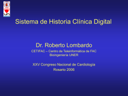 Sistema de Historia Clínica Digital  Dr. Roberto Lombardo CETIFAC – Centro de Teleinformática de FAC Bioingeniería UNER  XXV Congreso Nacional de Cardiología Rosario 2006