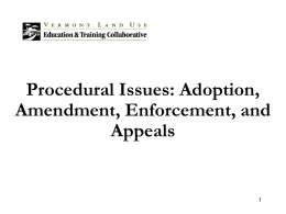 Procedural Issues: Adoption, Amendment, Enforcement, and Appeals Overview • Process is a critical component of land use planning and administration • Failure to follow proper.
