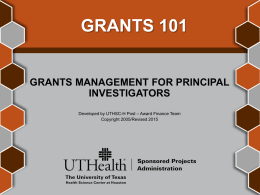 GRANTS 101 GRANTS MANAGEMENT FOR PRINCIPAL INVESTIGATORS Developed by UTHSC-H Post – Award Finance Team Copyright 2005/Revised 2015
