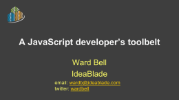 A JavaScript developer’s toolbelt Ward Bell IdeaBlade email: wardb@ideablade.com twitter: wardbell Tools • • • • •  Visual Studio 2012 R# Browser developer tools jsFiddle Fiddler.