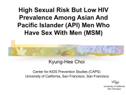 High Sexual Risk But Low HIV Prevalence Among Asian And Pacific Islander (API) Men Who Have Sex With Men (MSM)  Kyung-Hee Choi Center for AIDS.