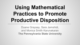 Using Mathematical Practices to Promote Productive Disposition Duane Graysay, Sara Jamshidi, and Monica Smith Karunakaran The Pennsylvania State University.