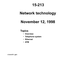 15-213  Network technology November 12, 1998 Topics &bull; &bull; &bull; &bull;  class24.ppt  Overview Telephone system Ethernet ATM Course Theme Abstraction is good, but don&rsquo;t forget reality! Earlier courses to date emphasize abstraction &bull; Abstract data.