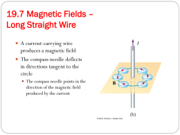 19.7 Magnetic Fields – Long Straight Wire  A current-carrying wire  produces a magnetic field  The compass needle deflects in directions tangent to the circle 