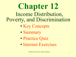 Chapter 12 Income Distribution, Poverty, and Discrimination • Key Concepts • Summary • Practice Quiz • Internet Exercises ©2000 South-Western College Publishing.