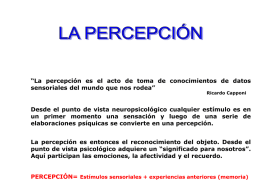 “La percepción es el acto de toma de conocimientos de datos sensoriales del mundo que nos rodea” Ricardo Capponi  Desde el punto de.
