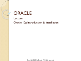 ORACLE Lecture 1: Oracle 10g Introduction & Installation  Copyright © 2004, Oracle. All rights reserved.