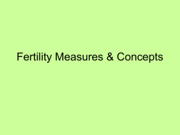Fertility Measures & Concepts Complexities of Fertility Analysis • Involves 2 individuals of opposite sex • Risk is not universal in female.