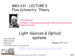 BMS 631 - LECTURE 5 Flow Cytometry: Theory J.Paul Robinson Professor of Immunopharmacology & Biomedical Engineering Purdue University  Light Sources & Optical systems  Hansen Hall, B050 Purdue University Office: