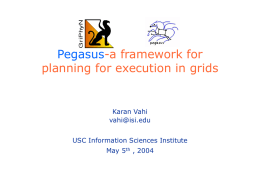 Pegasus-a framework for planning for execution in grids  Karan Vahi vahi@isi.edu USC Information Sciences Institute  May 5th , 2004