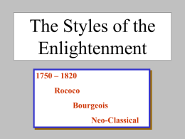 The Styles of the Enlightenment 1750 – 1820 Rococo  Bourgeois Neo-Classical The Enlightenment ?1688-1789? -1688 – “Glorious Revolution” in England - 1789 – French Revolution  A radical movement in.
