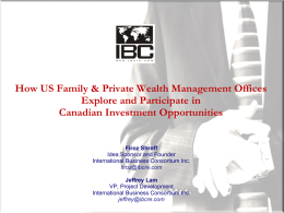 How US Family & Private Wealth Management Offices Explore and Participate in Canadian Investment Opportunities  Firoz Shroff Idea Sponsor and Founder International Business Consortium Inc. firoz@ibcre.com Jeffrey.