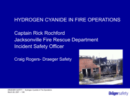 HYDROGEN CYANIDE IN FIRE OPERATIONS  HYDROGEN CYANIDE IN FIRE OPERATIONS Captain Rick Rochford Jacksonville Fire Rescue Department Incident Safety Officer Craig Rogers- Draeger Safety  DRAEGER SAFETY.