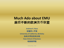Much Ado about EMU 麻烦不断的欧洲货币联盟 Andrew K. Rose 安德鲁 K 罗斯 University of California, Berkeley 加州大学伯克利分校 Haas School of Business 哈斯商学院 Andrew Rose , EMU.