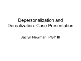 Depersonalization and Derealization: Case Presentation Jaclyn Newman, PGY III Mr.Smith • He is 50 year old male who has been in therapy for 8