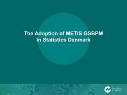 The Adoption of METIS GSBPM in Statistics Denmark Agenda  1. 2. 3. 4. 5. 6.  Background and context Working with business processes An example of documentation Results of process analysis Metadata coverage Lessons.
