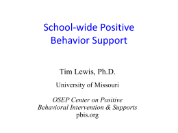 School-wide Positive Behavior Support Tim Lewis, Ph.D. University of Missouri OSEP Center on Positive Behavioral Intervention & Supports pbis.org.