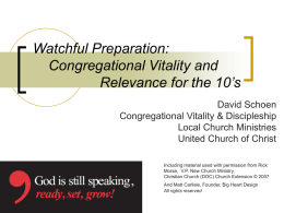 Watchful Preparation: Congregational Vitality and Relevance for the 10’s David Schoen Congregational Vitality & Discipleship Local Church Ministries United Church of Christ Including material used with permission.