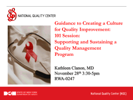 Guidance to Creating a Culture for Quality Improvement: 101 Session: Supporting and Sustaining a Quality Management Program Kathleen Clanon, MD November 28th 3:30-5pm RWA-0247
