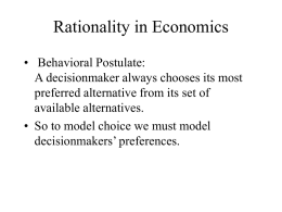 Rationality in Economics • Behavioral Postulate: A decisionmaker always chooses its most preferred alternative from its set of available alternatives. • So to model choice.