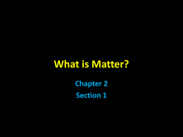 What is Matter? Chapter 2 Section 1 Matter • matter – anything that has mass & takes up space (volume)