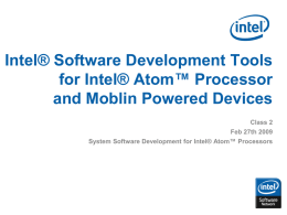 Intel® Software Development Tools for Intel® Atom™ Processor and Moblin Powered Devices Class 2 Feb 27th 2009 System Software Development for Intel® Atom™ Processors.