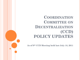 COORDINATION COMMITTEE ON DECENTRALIZATION (CCD) POLICY UPDATES As of 9th CCD Meeting held last July 18, 2011