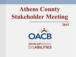 Athens County Stakeholder Meeting OACB’s Mission Mission “To support County Boards of Developmental Disabilities (CBDD) in providing services and supports to people with developmental disabilities.”