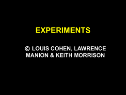 EXPERIMENTS © LOUIS COHEN, LAWRENCE MANION & KEITH MORRISON STRUCTURE OF THE CHAPTER • Designs in educational experimentation • True experimental designs • A quasi-experimental.