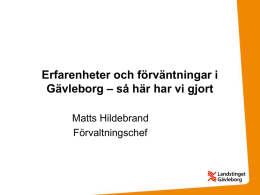 Erfarenheter och förväntningar i Gävleborg – så här har vi gjort Matts Hildebrand Förvaltningschef.