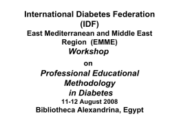 International Diabetes Federation (IDF) East Mediterranean and Middle East Region (EMME)  Workshop on  Professional Educational Methodology in Diabetes 11-12 August 2008  Bibliotheca Alexandrina, Egypt.