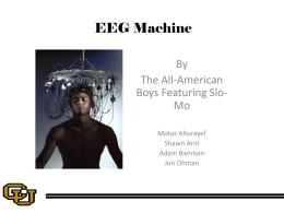 EEG Machine By The All-American Boys Featuring SloMo Motaz Alturayef Shawn Arni Adam Bierman Jon Ohman Project Goals • Goals: • Design an EEG (Electroencephalography) machine to promote the generation.