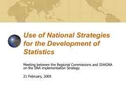 Use of National Strategies for the Development of Statistics Meeting between the Regional Commissions and ISWGNA on the SNA implementation Strategy 21 February, 2009