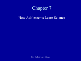 Chapter 7 How Adolescents Learn Science  How Students Learn Science Case to Consider: A New Approach to Learning Ruth Wilson took a graduate course.