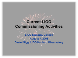 Current LIGO Commissioning Activities LIGO Seminar, Caltech August 1, 2003 Daniel Sigg, LIGO Hanford Observatory  LIGO-G030348-00-D.