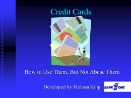 Credit Cards  How to Use Them, But Not Abuse Them Developed by Melissa King.
