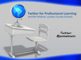 Twitter for Professional Learning Jennifer Malone, Loudon County Schools  Twitter: @jenmalonetn “You have to attend classes.