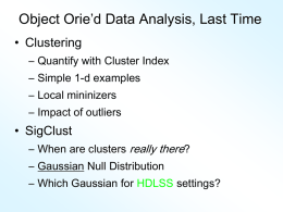 Object Orie’d Data Analysis, Last Time • Clustering – Quantify with Cluster Index – Simple 1-d examples – Local mininizers  – Impact of outliers  • SigClust –