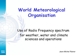 World Meteorological Organisation Use of Radio Frequency spectrum for weather, water and climate sciences and operations  Jean-Michel Rainer.