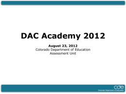 DAC Academy 2012 August 23, 2012 Colorado Department of Education Assessment Unit Welcome! • Introductions • Assessment News and Reviews • Introduction to Partnership for Assessment.