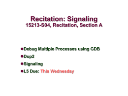 Recitation: Signaling 15213-S04, Recitation, Section A  Debug Multiple Processes using GDB Dup2 Signaling L5 Due: This Wednesday.