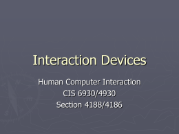 Interaction Devices Human Computer Interaction CIS 6930/4930 Section 4188/4186 Interaction Performance ►  60s vs. Today  Performance ► Hz  -> GHz   Memory ►k  -> GB   Storage ►k  -> TB   Input ► punch  cards -> ►