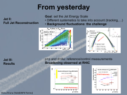 From yesterday Jet II: Full Jet Reconstruction  Goal: set the Jet Energy Scale • Different systematics to take into account (tracking,…) • Background fluctuations: the.