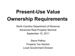 Present-Use Value Ownership Requirements North Carolina Department of Revenue Advanced Real Property Seminar September 15, 2011 Steve Pelfrey Property Tax Section Local Government Division.