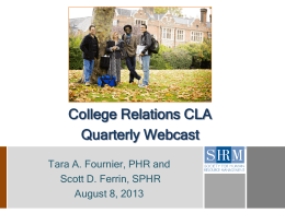 College Relations CLA Quarterly Webcast Tara A. Fournier, PHR and Scott D. Ferrin, SPHR August 8, 2013