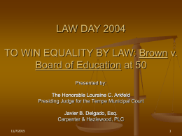 LAW DAY 2004  TO WIN EQUALITY BY LAW: Brown v. Board of Education at 50 Presented by: The Honorable Louraine C.