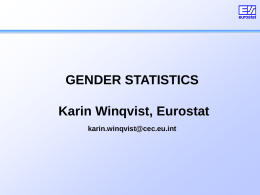 GENDER STATISTICS Karin Winqvist, Eurostat karin.winqvist@cec.eu.int COMMISSION POLICIES GENDER MAINSTREAMING Statistics by sex Evaluation of policies Annual report on Gender equality SPECIFIC AREAS Employment Pay gap Reconciliation of work and.