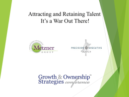 Attracting and Retaining Talent It’s a War Out There! Carol Metzner The Metzner Group, LLC Executive Search Consultant with 27 years of experience.