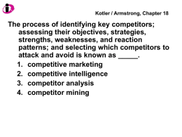 Kotler / Armstrong, Chapter 18  The process of identifying key competitors; assessing their objectives, strategies, strengths, weaknesses, and reaction patterns; and selecting which competitors.