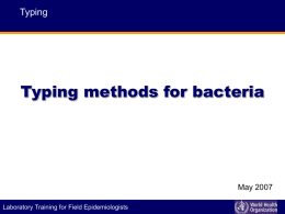 Typing  Typing methods for bacteria  May 2007 P I D E M I C A L E R T Laboratory Training for FieldEEpidemiologists  A N.